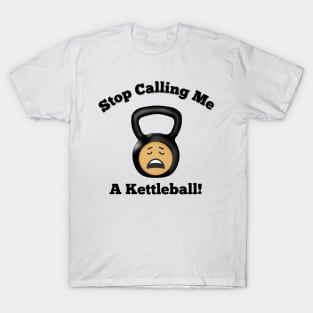 Stop Calling Me a Kettleball T-Shirt